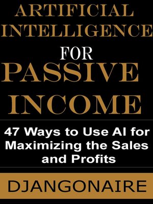cover image of Artificial Intelligence for Passive Income--47 Ways to Use AI for Maximizing the Sales and Profits